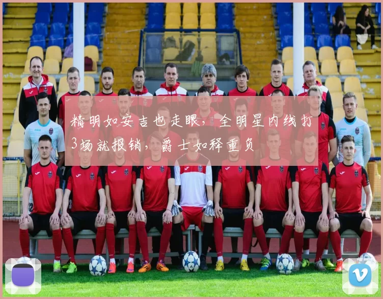 精明如安吉也走眼，全明星内线打3场就报销，爵士如释重负